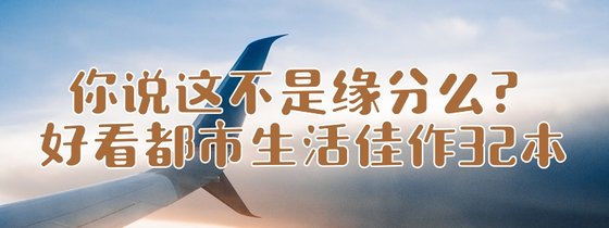 你说这不是缘分么？好看都市生活佳作32本